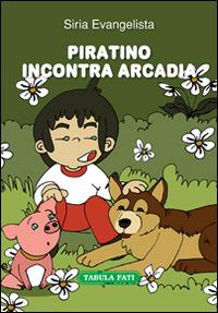 Piratino incontra Arcadia - Siria Evangelista - Libro Tabula Fati 2014, Made in feeria | Libraccio.it