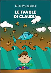 Le favole di Claudia - Siria Evangelista - Libro Tabula Fati 2014, Made in feeria | Libraccio.it