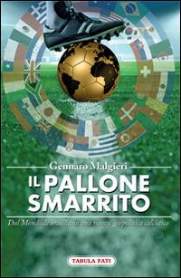 Il pallone smarrito. Dal mondiale brasiliano una nuova geopolitica calcistica - Gennaro Malgieri - Libro Tabula Fati 2014, Maschera e volto | Libraccio.it