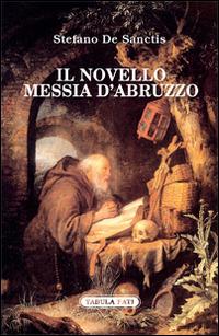 Il novello messia d'Abruzzo - Stefano De Sanctis - Libro Tabula Fati 2015, Nuove scritture | Libraccio.it
