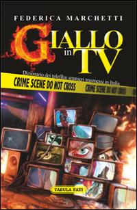 Giallo in tv. Dizionario dei telefilm stranieri trasmessi in Italia dal 2000 al 2013 - Federica Marchetti - Libro Tabula Fati 2015, Maschera e volto | Libraccio.it