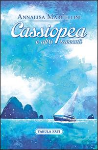 Cassiopea e altri racconti - Annalisa Marcellini - Libro Tabula Fati 2015, Nuove scritture | Libraccio.it