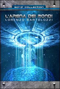 L' arena dei mondi - Lorenzo Bartolozzi - Libro Tabula Fati 2015, Sci-Fi collection | Libraccio.it