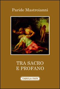 Tra sacro e profano - Paride Mastroianni - Libro Tabula Fati 2015, Ripostes | Libraccio.it