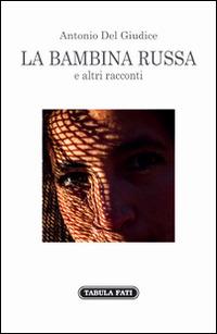 La bambina russa e altri racconti - Antonio Del Giudice - Libro Tabula Fati 2015, Nuove scritture | Libraccio.it