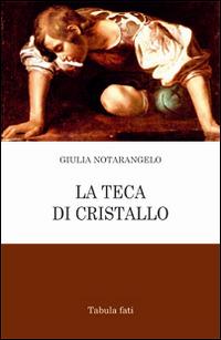La teca di cristallo - Giulia Notarangelo - Libro Tabula Fati 2015, Poeti La Vallisa | Libraccio.it