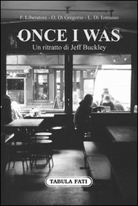 Once I was. Un ritratto di Jeff Buckley - Francesco Liberatore, Ovelio Di Gregorio, Luciano Di Tomasso - Libro Tabula Fati 2016, Ripostes | Libraccio.it