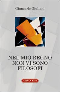 Nel mio regno non vi sono filosofi - Giancarlo Giuliani - Libro Tabula Fati 2017, A lume spento | Libraccio.it