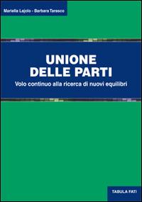 Unione delle parti. Volo continuo alla ricerca di nuovi equilibri - Mariella Lajolo, Barbara Tarasco - Libro Tabula Fati 2016, Uomini & società | Libraccio.it