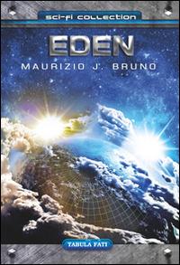 Eden - Maurizio J. Bruno - Libro Tabula Fati 2016, Sci-Fi collection | Libraccio.it