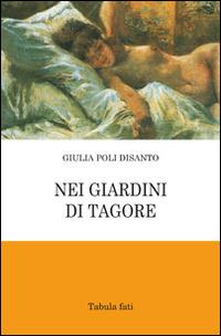 Nei giardini di Tagore - Giulia Poli Disanto - Libro Tabula Fati 2016, Poeti La Vallisa | Libraccio.it