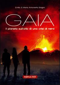 Gaia. Il pianeta sull'orlo di una crisi di nervi - Emilio Biagini, Maria Antonietta Biagini - Libro Tabula Fati 2016, I dioscuri | Libraccio.it