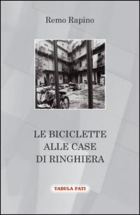 Le biciclette alle case di ringhiera - Remo Rapino - Libro Tabula Fati 2017, A lume spento | Libraccio.it