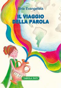 Il viaggio della parola - Siria Evangelista - Libro Tabula Fati 2017, Made in feeria | Libraccio.it