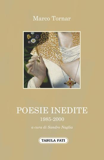 Poesie inedite 1985-2000 - Marco Tornar - Libro Tabula Fati 2017, A lume spento | Libraccio.it