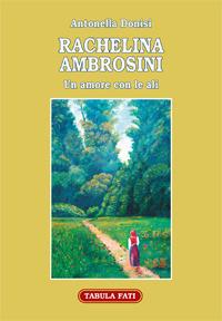 Rachelina Ambrosini. Un amore con le ali - Antonella Donisi - Libro Tabula Fati 2017, Identità e tradizioni | Libraccio.it