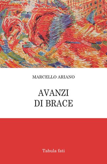 Avanzi di brace - Marcello Ariano - Libro Tabula Fati 2017, Poeti La Vallisa | Libraccio.it