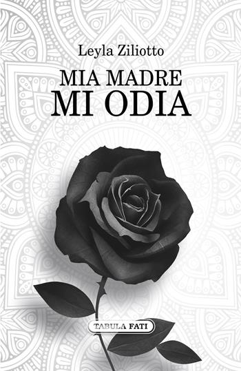 Mia madre mi odia - Leyla Ziliotto - Libro Tabula Fati 2017, Nuove scritture | Libraccio.it
