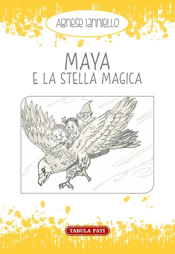 Maya e la stella magica - Agnese Ianniello - Libro Tabula Fati 2017, Made in feeria | Libraccio.it