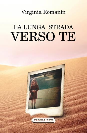 La lunga strada verso te - Virginia Romanin - Libro Tabula Fati 2018, Nuove scritture | Libraccio.it