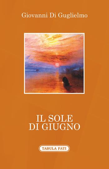 Il sole di giugno - Giovanni Di Guglielmo - Libro Tabula Fati 2018, A lume spento | Libraccio.it
