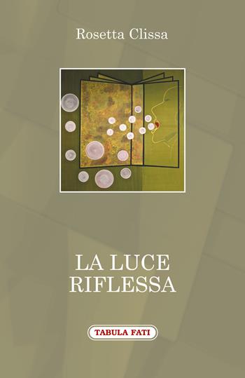 La luce riflessa - Rosetta Clissa - Libro Tabula Fati 2018, A lume spento | Libraccio.it