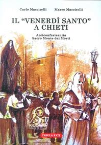 Il Venerdi Santo a Chieti. Arciconfraternita Sacro Monte dei Morti - Carlo Mascitelli, Marco Mascitelli - Libro Tabula Fati 2018 | Libraccio.it