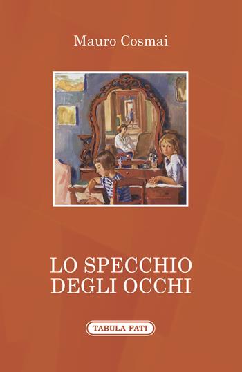 Lo specchio degli occhi - Mauro Cosmai - Libro Tabula Fati 2018, A lume spento | Libraccio.it