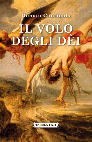 Il volo degli dei - Donato Continolo - Libro Tabula Fati 2018, Nuove scritture | Libraccio.it