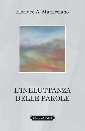 L' ineluttanza delle parole - Florideo A. Matricciano - Libro Tabula Fati 2018, A lume spento | Libraccio.it