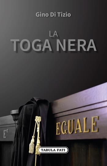 La toga nera - Gino Di Tizio - Libro Tabula Fati 2018, Nuove scritture | Libraccio.it