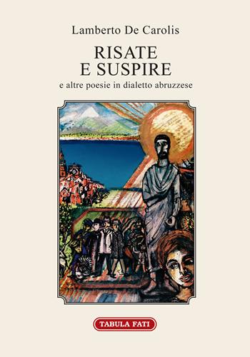 Risate e suspire e altre poesie in dialetto abruzzese - Lamberto De Carolis - Libro Tabula Fati 2020, Parnaso | Libraccio.it