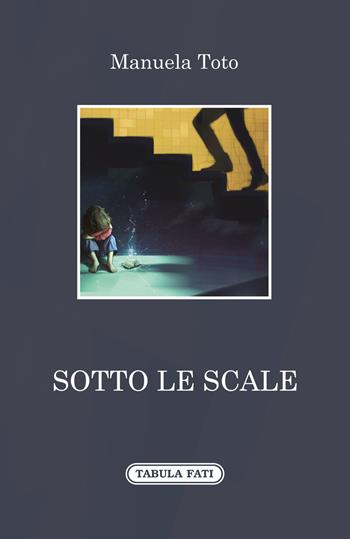 Sotto le scale - Manuela Toto - Libro Tabula Fati 2019, A lume spento | Libraccio.it
