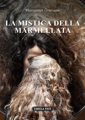 La mistica della marmellata - Mariaester Graziano - Libro Tabula Fati 2019, I dioscuri | Libraccio.it