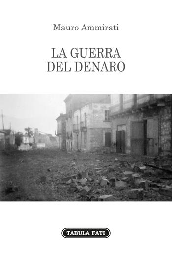 La guerra del denaro - Mauro Ammirati - Libro Tabula Fati 2019, Nuove scritture | Libraccio.it