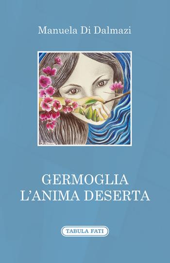 Germoglia l'anima deserta - Manuela Di Dalmazi - Libro Tabula Fati 2019, A lume spento | Libraccio.it