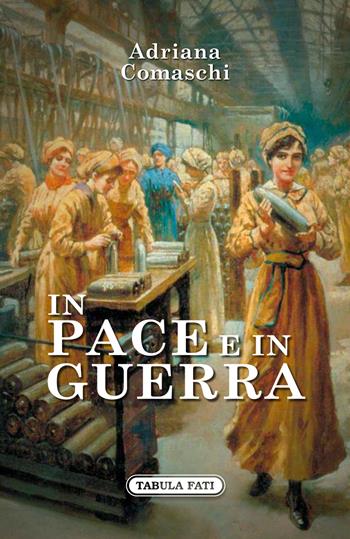 In pace e in guerra - Adriana Comaschi - Libro Tabula Fati 2019, Nuove scritture | Libraccio.it