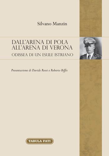 Dall'arena di Pola all'Arena di Verona. Odissea di un esule Istriano - Silvano Manzin - Libro Tabula Fati 2019, Memoria e memorie | Libraccio.it