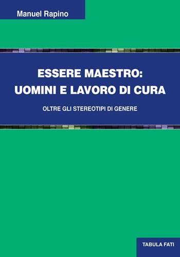 Essere maestro. Uomini e lavoro di cura - Manuel Rapino - Libro Tabula Fati 2019, Uomini & società | Libraccio.it