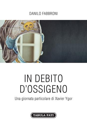 In debito di ossigeno. Una giornata particolare di Xavier Ygor - Danilo Fabbroni - Libro Tabula Fati 2019, Carta da visita | Libraccio.it