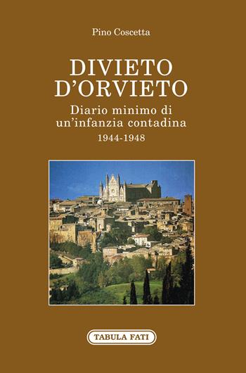 Divieto d'Orvieto. Diario minimo di un'infanzia contadina. 1944-1948 - Pino Coscetta - Libro Tabula Fati 2019, Identità e tradizioni | Libraccio.it