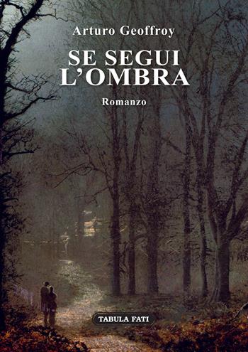 Se segui l'ombra - Arturo Geoffroy - Libro Tabula Fati 2019, I dioscuri | Libraccio.it