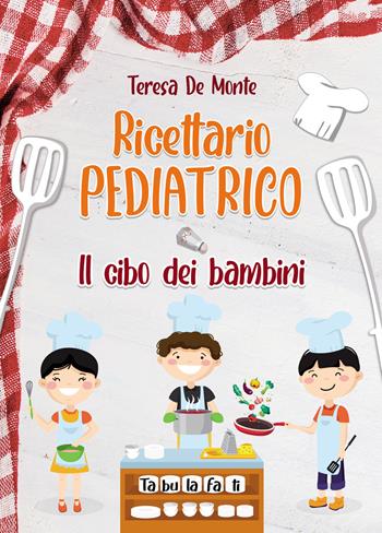 Ricettario pediatrico. Il cibo dei bambini - Teresa De Monte - Libro Tabula Fati 2021, Tradizione e civiltà della tavola | Libraccio.it