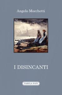I disincanti - Angelo Mocchetti - Libro Tabula Fati 2019, A lume spento | Libraccio.it