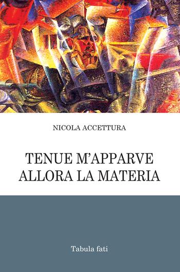 Tenue m'apparve allora la materia - Nicola Accettura - Libro Tabula Fati 2019, Poeti La Vallisa | Libraccio.it