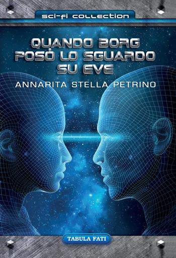 Quando borg poso' lo sguardo su eve - Annarita Stella Petrino - Libro Tabula Fati 2019, Sci-Fi collection | Libraccio.it