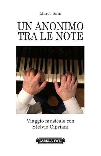 Un anonimo tra le note. Viaggio musicale con Stelvio Cipriani - Marco Sani - Libro Tabula Fati 2019, Maschera e volto | Libraccio.it