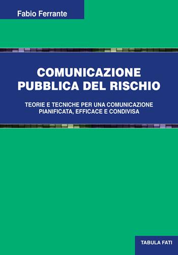 Comunicazione pubblica del rischio. Teorie e tecniche per una comunicazione pianificata, efficace e condivisa - Fabio Ferrante - Libro Tabula Fati 2020, Uomini & società | Libraccio.it