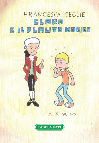 Clara e il flauto magico - Francesca Ceglie - Libro Tabula Fati 2020, Made in feeria | Libraccio.it