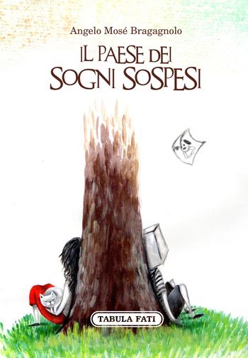Il paese dei sogni sospesi - Angelo Mosè Bragagnolo - Libro Tabula Fati 2020, Made in feeria | Libraccio.it